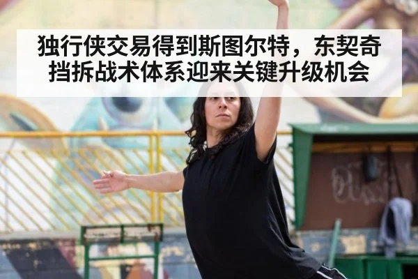 独行侠交易得到斯图尔特,东契奇挡拆战术体系迎来关键升级机会