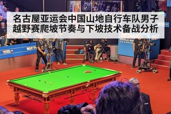 名古屋亚运会中国山地自行车队男子越野赛爬坡节奏与下坡技术备战分析（ayx）
