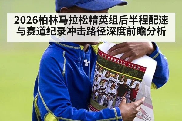 2026柏林马拉松精英组后半程配速与赛道纪录冲击路径深度前瞻分析（ayx）